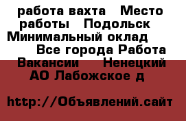 работа.вахта › Место работы ­ Подольск › Минимальный оклад ­ 36 000 - Все города Работа » Вакансии   . Ненецкий АО,Лабожское д.